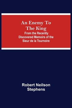 Paperback An Enemy To The King; From The Recently Discovered Memoirs Of The Sieur De La Tournoire Book