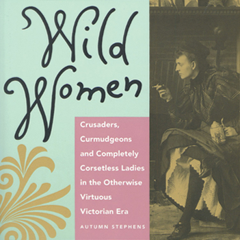 Paperback Wild Women: Crusaders, Curmudgeons, and Completely Corsetless Ladies in the Otherwise Virtuous Victorian Era (for Fans of Women of Book