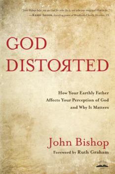 Paperback God Distorted: How Your Earthly Father Affects Your Perception of God and Why It Matters Book