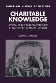 Hardcover Charitable Knowledge: Hospital Pupils and Practitioners in Eighteenth-Century London Book