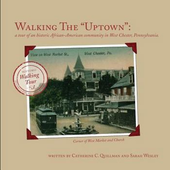 Walking the Uptown: A Tour of an Historic African-American Community in West Chester, Pennsylvania.
