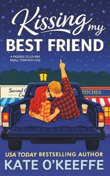 Kissing My Best Friend: A Sweet Small Town Friends to Lovers Romantic Comedy (Sisters and Sweethearts: Small Town Romantic Comedies)