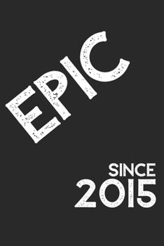 Epic Since 2015  Notebook Birthday Gift: Lined Notebook / Journal Gift, 120 Pages, 6x9, Soft Cover, Matte Finish