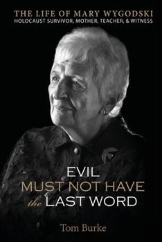 Paperback Evil Must Not Have the Last Word: The Life of Mary Wygodski; Holocaust Survivor, Mother, Teacher, & Witness: The Life of Mary Wygodski; Book