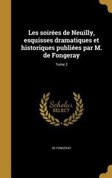 Hardcover Les soirées de Neuilly, esquisses dramatiques et historiques publiées par M. de Fongeray; Tome 2 [French] Book