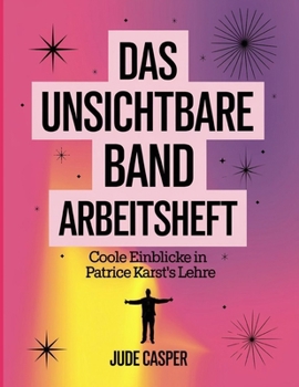 Das Unsichtbare Band Arbeitsheft: Coole Einblicke in Patrice Karst's Lehre (German Edition)