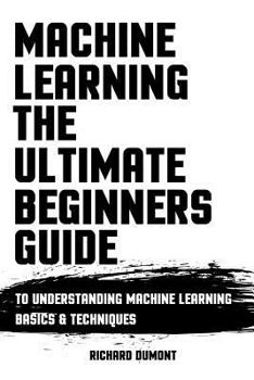Paperback Machine Learning: The Ultimate Beginners Guide: To Understanding Machine Learning Basics & Techniques Book