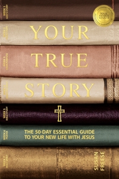 Your True Story: The 50-Day Essential Guide to Your New Life With Jesus
