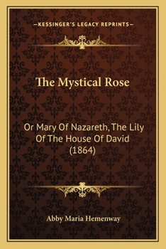 Paperback The Mystical Rose: Or Mary Of Nazareth, The Lily Of The House Of David (1864) Book