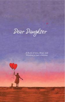 Hardcover Dear Daughter: A Book of Love, Hope, and Wisdom to Last a Lifetime Book
