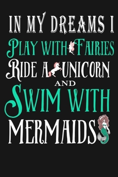 In My Dreams ( Fairies, Unicorn and Mermaids ): Girls Dream Journal Notebook, 6 x 9 Inches,120 Lined Writing Pages, Matte Finish