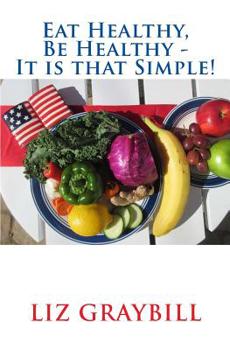 Paperback Eat Healthy, Be Healthy - It is that Simple! Book
