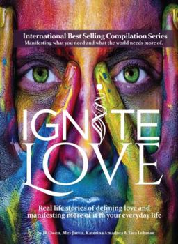 Paperback Ignite Love: Real Life Stories of Defining Love and Manifesting More of it in Your Everyday Life Book