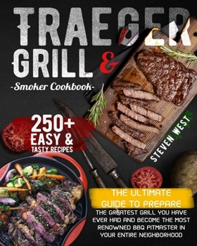 Paperback Traeger Grill & Smoker Cookbook: The Complete Guide to Prepare the Greatest Grill You Have Ever Had and Become the Most Renowned BBQ Pitmasters in You Book