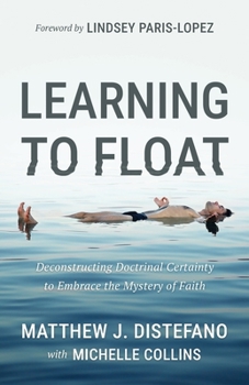 Paperback Learning to Float: Deconstructing Doctrinal Certainty to Embrace the Mystery of Faith Book