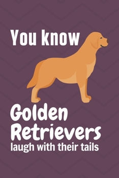 Paperback You know Golden Retrievers laugh with their tails: For Golden Retriever Dog Fans Book