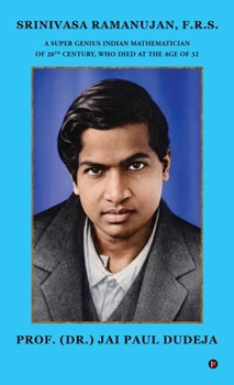 SRINIVASA RAMANUJAN, F.R.S.: A SUPER GENIUS INDIAN MATHEMATICIAN OF 20TH CENTURY, WHO DIED AT THE AGE OF 32