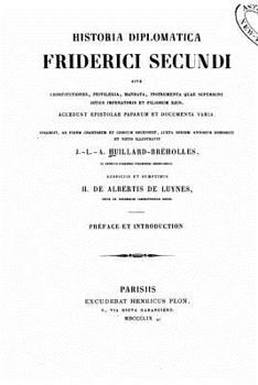 Paperback Historia Diplomatica Friderica Secundi Sive Constitutiones, Privilegia, Manata Instrumenta Quae Supersunt Istitus Imperatoris Et Filiorum Ejus. Accedu [French] Book