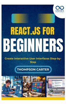 Paperback React.js for Beginners: Create Interactive User Interfaces Step-by-Step Book