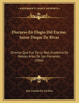 Paperback Discurso En Elogio Del Excmo. Senor Duque De Rivas: Director Que Fue De La Real Academia De Nobles Artes De San Fernando (1866) [Spanish] Book