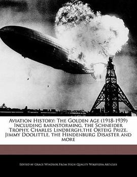 Paperback Aviation History: The Golden Age (1918-1939) Including Barnstorming, the Schneider Trophy, Charles Lindbergh, the Orteig Prize, Jimmy Do Book