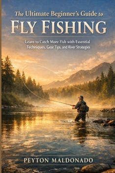 Paperback The Ultimate Beginner's Guide to Fly Fishing: Learn to Catch More Fish with Essential Techniques, Gear Tips, and River Strategies Book