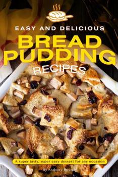 Paperback Easy and Delicious Bread Pudding Recipes: A super tasty, super easy dessert for any occasion Book