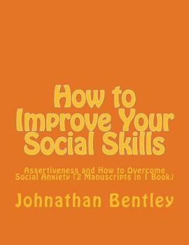 Paperback How to Improve Your Social Skills: Assertiveness and How to Overcome Social Anxiety (2 Manuscripts in 1 Book) Book