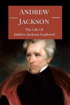 Paperback Andrew Jackson: The Life of Andrew Jackson Explored Book