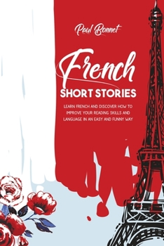 Paperback French Short Stories: Learn French And Discover How To Improve Your Reading Skills Language With an Easily And Funny Way Book