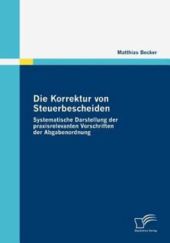 Paperback Die Korrektur von Steuerbescheiden - Systematische Darstellung der praxisrelevanten Vorschriften der Abgabenordnung [German] Book