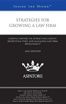 Strategies for Growing a Law Firm: Leading Lawyers on Attracting Clients, Recruiting Staff, and Managing Law Firm Development
