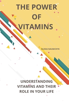 The Power of Vitamins: Understanding Vitamins and Their Role in Your Life