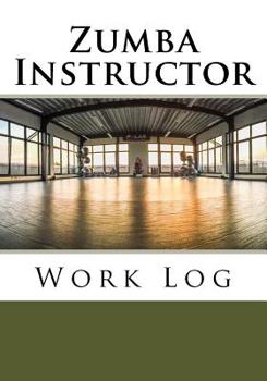 Zumba Instructor Work Log : Work Journal, Work Diary, Log - 132 Pages, 7 X 10 Inches