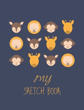 My Sketch Book: Cute Giraffe Monkey Lion - Sketchbook Blank Paper for Sketching, Drawing, Painting, Doodling, Designing, Writing & Crayon Coloring or Learning to Draw Personalized Artist Journal for B