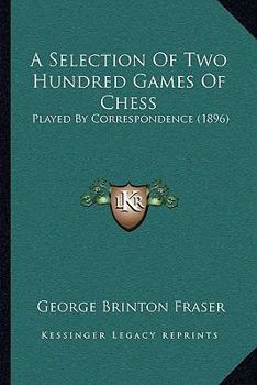 Paperback A Selection Of Two Hundred Games Of Chess: Played By Correspondence (1896) Book