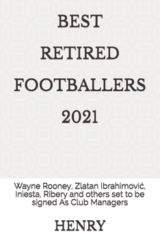 Paperback Best Retired Footballers 2021: Wayne Rooney, Zlatan Ibrahimovic, Iniesta, Ribery and others set to be signed As Club Managers Book