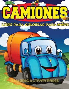 Camiones Libro Para Colorear Para Niños Edades 4-8: Libro para colorear de automóviles y camiones para niños y niños pequeños: el libro de actividades ... para niños y niñas) (Spanish Edition)