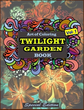 Paperback Art of Coloring Twilight Garden Book: Special Edition: A Great Twilight Garden Adults Coloring Book Features 50 Original Hand Drawn Nature Inspired De Book