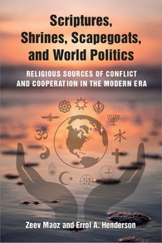 Paperback Scriptures, Shrines, Scapegoats, and World Politics: Religious Sources of Conflict and Cooperation in the Modern Era Book