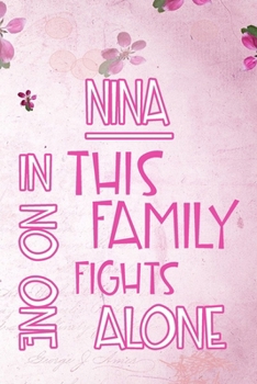 Paperback NINA In This Family No One Fights Alone: Personalized Name Notebook/Journal Gift For Women Fighting Health Issues. Illness Survivor / Fighter Gift for Book