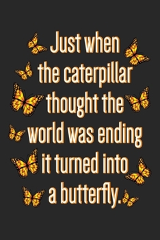 Paperback Just When the Caterpillar Thought the World was Ending it Turned into a Butterfly: Butterfly Journal With Lined Pages, Prefect For Taking Notes, Inspi Book