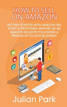 Paperback How to Sell on Amazon: Getting Started With Amazon FBA, Start a Profitable Venture as an Amazon Seller by Following a Proven Up to Date Bluep Book