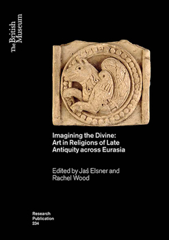 Imagining the Divine: Art in Religions of Late Antiquity Across Eurasia
