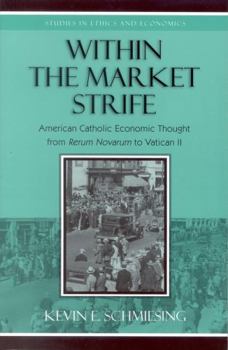 Hardcover Within the Market Strife: American Catholic Economic Thought from Rerum Novarum to Vatican II Book