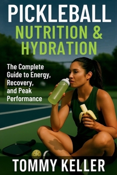 Paperback Pickleball Nutrition and Hydration: The Complete Guide to Energy, Recovery, and Peak Performance Book