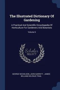 Paperback The Illustrated Dictionary Of Gardening: A Practical And Scientific Encyclopedia Of Horticulture For Gardeners And Botanists; Volume 6 Book