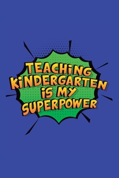 Teaching Kindergarten Is My Superpower: A 6x9 Inch Softcover Diary Notebook With 110 Blank Lined Pages. Funny Teaching Kindergarten Journal to write ... Gift and SuperPower Design Slogan