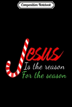 Composition Notebook: Jesus Is The Reason For The Season-Christian Christmas  Journal/Notebook Blank Lined Ruled 6x9 100 Pages