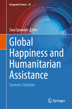 Global Happiness and Humanitarian Assistance: Systemic Solutions (Integrated Science, 29)